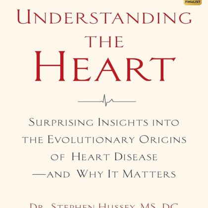 Understanding the Heart: Surprising Insights into the Evolutionary Origins of Heart Disease―and Why It Matters